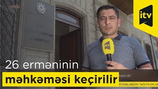 Erməni təxribatçı birləşməsinin daha 26 üzvünün məhkəməsi keçirilir