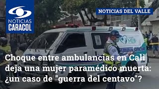 Choque entre ambulancias en Cali deja una mujer paramédico muerta: ¿un caso de "guerra del centavo"?
