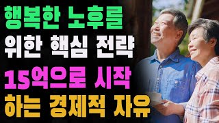 15억으로 시작하는 경제적 자유 | 은퇴 후 안정된 삶을 누리는 법 | 행복한 노후를 위한 핵심 전략