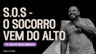 S.O.S - O SOCORRO VEM DO ALTO | Pr. Felipe Nascimento - Igreja do Amor