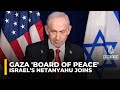 Israeli PM Benjamin Netanyahu joins Trump’s ‘board of peace’ for Gaza