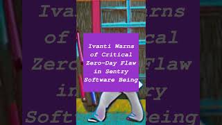 Ivanti Warns of Critical Zero-Day Flaw in Sentry Software Being