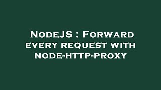 NodeJS : Forward every request with node-http-proxy