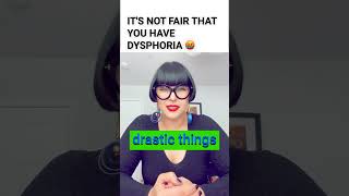 It's not fair that you struggle with gender dysphoria!