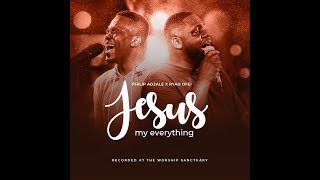 PHILIP ADZALE- JESUS MY EVERYTHING FT RYAN OFEI