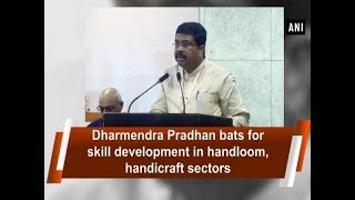 Dharmendra Pradhan bats for skill development in handloom, handicraft sectors - Odisha News