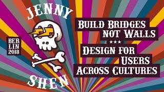 Build Bridges, Not Walls - Design for Users Across Cultures - Jenny Shen   btconf Berlin 2018