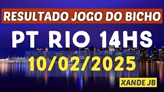 Resultado do jogo do bicho ao vivo PT RIO 14HS dia 10/02/2025 - Segunda - Feira