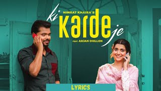 Ki Karde Je lyrics | Nimrat Khaira | Arjan Dhillon | Latest Punjabi