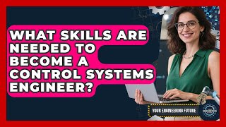 What Skills Are Needed to Become a Control Systems Engineer? - Your Engineering Future