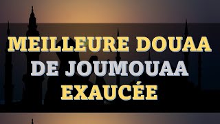 MEILLEURE DOUAA DE JOUMOUA EXAUCÉE - MAGNIFIQUES INVOCATIONS DU JOUR SACRÉ DE VENDREDI - دعاء الجمعة