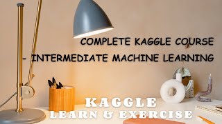 Complete course on Intermediate Machine Learning - Kaggle Learn & Exercise