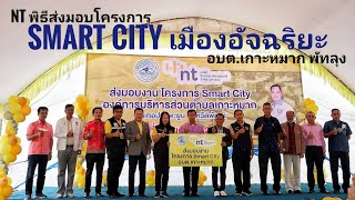 NT พิธีส่งมอบโครงการ Smart City เมืองอัจฉริยะ อบต.เกาะหมาก อ.ปากพะยูน จ.พัทลุง