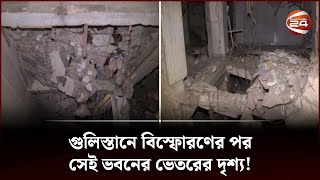 গুলিস্তানে বি*স্ফোর*ণের পর সেই ভবনের ভেতরের দৃশ্য! | Gulistan Building | Channel 24