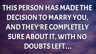 Angels say this person has made the decision to marry you, and they’re completely sure about it...