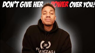 Don't Give Her Power Over You!