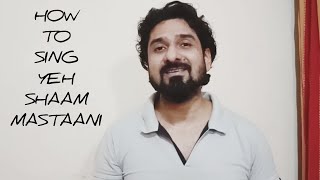 HOW TO SING YEH SHAAM MASTAANI WITH YEMAN SINGH