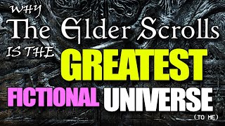 Why The Elder Scrolls is the GREATEST Fictional Universe (to me)