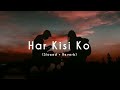 Har Kisi Ko - (Slowed + Reverb) - Arijit Singh & Neeti Mohan | Lofi Songs | Ranjit Bhuiya