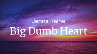 Big Dumb Heart - Jenna Raine / FULL SONG LYRICS