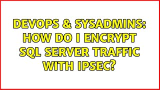 DevOps & SysAdmins: How do I encrypt SQL Server traffic with IPSEC? (3 Solutions!!)