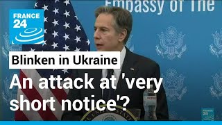 Blinken arrives in Ukraine, says Russia could attack at short notice • FRANCE 24 English