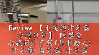 Review 【水龍頭沖牙器 台灣現貨】 防塵盒 水龍頭沖牙器(非電動式) 沖牙機 潔牙器 沖牙器 水龍頭沖牙器 牙齒清潔 大白好物