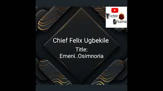 Chief Felix Ugbekile_____ Osimnoria    #ikamusic