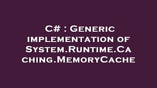 C# : Generic implementation of System.Runtime.Caching.MemoryCache