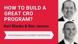 How to build a great CRO program? [Karl Blanks and Ben Jesson, Conversion Rate Experts Interview]