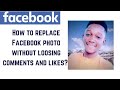 HOW TO REPLACE FACEBOOK PHOTO WITHOUT LOOSING COMMENTS AND LIKES #replace #facebook #photos #likes