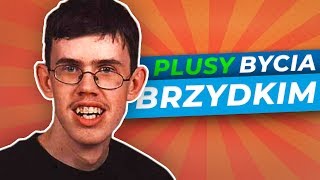 Plusy bycia BRZYDKIM!