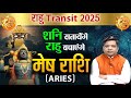 Rahu Transit 2025 : शनि सतायेंगे राहु बचाएंगे - मेष राशि