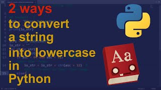 2 ways to convert a string into lowercase in Python | Python Examples | Python Coding Tutorial