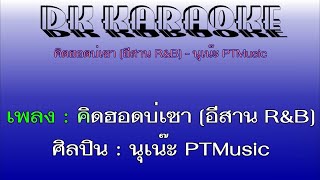 คาราโอเกะ คิดฮอดบ่เซา [อีสาน R\u0026B] - นุเน๊ะ PTMusic  (DK KARAOKE)