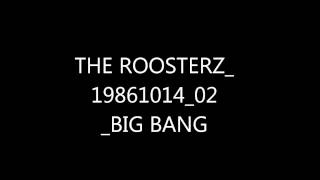 THE ROOSTERZ 19861014 02 BIG BANG