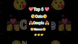 top 6 cute couple names 🥰🤗#reels #ytshort #youtubeshorts #viralshorts #shortsfeed #subscribe