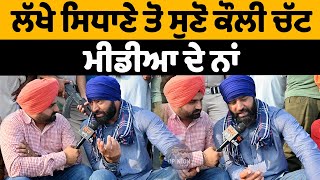 Lakha Sidhana ਤੋ ਸੁਣੋ ਕੌਲੀ ਚੱਟ ਮੀਡੀਆ ਦੇ ਨਾਂ | Lok Opinion