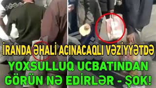 İranda xalqın acınacaqlı durumu: Yoxsulluq ucbatından insanlara küçələrdə...ŞOK!