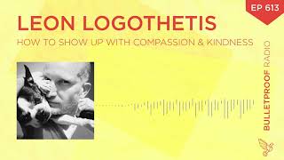 How to Show Up With Compassion \u0026 Kindness – Leon Logothetis