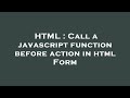 HTML : Call a javascript function before action in html Form