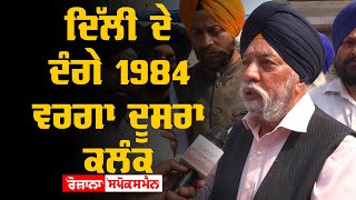 Delhi ਦੇ ਦੰਗੇ 1984 ਵਰਗਾ ਦੂਸਰਾ ਕਲੰਕ | Rozana Spokesman