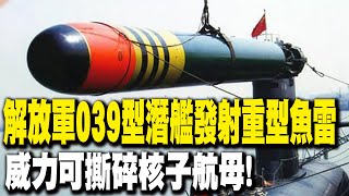 大陸解放軍039型潛艦發射重型魚雷  多項歷史性突破 威力可撕碎核子航母