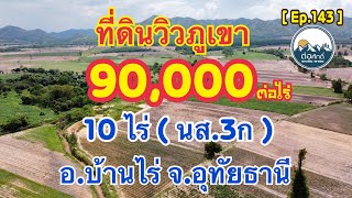 [ Ep.143 ] ขายที่ดินวิวเขา ราคาไร่ละ 90,000 บาท | นส.3ก | 10 ไร่  อ.บ้านไร่ จ.อุทัยธานี