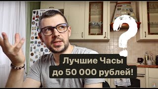 Выбираем одни единственные часы до 50000 рублей. Лучшие бюджетные часы. Что купить?