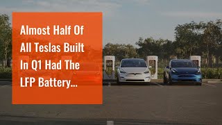 Almost Half Of All Teslas Built In Q1 Had The LFP Battery Pack