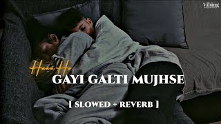 Haan Ho Gayi Galti [ Slowed + Reverb ]