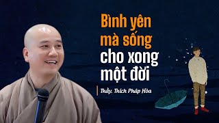 Bình yên mà sống cho xong một đời - Thầy Thích Pháp Hòa