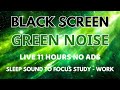 Sleep Green Noise Sound To Focus Study And Work - Black Screen | Relax Sound In 11 HOURS No ADS