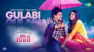Gulabi | Vishal Mishra | Shreya Ghoshal | Ittu Si Baat | Official Video | Bhupendra |Gayatrii | Raj